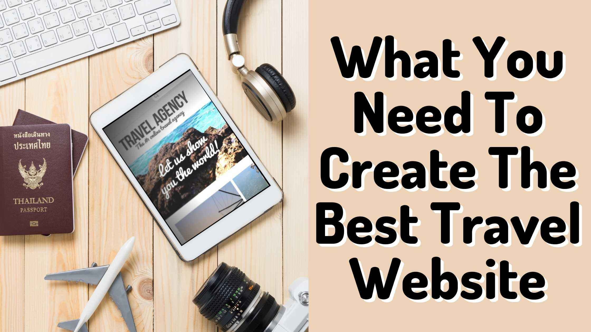 What You Need To Create The Best Travel Website What You Need To Create The Best Travel Website